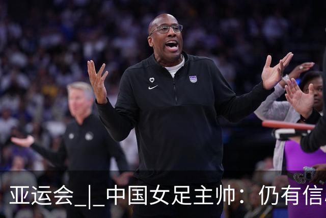 亚运会 | 中国女足主帅：仍有信心以小组头名出线